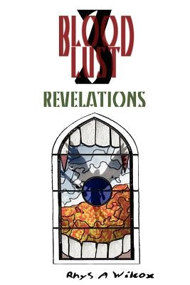 Blood Lust 3: Revelations by Wilcox, Rhys A.