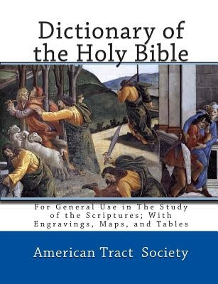 Dictionary of the Holy Bible: For General Use in The Study of the Scriptures; With Engravings, Maps, and Tables by Society, American Tract