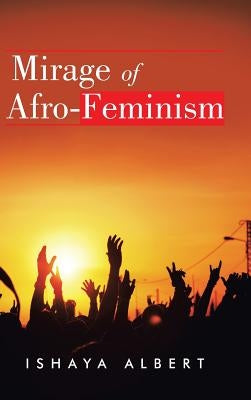 Mirage of Afro-Feminism by Albert, Ishaya