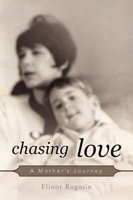 Chasing Love: A Mother's Journey by Rogosin, Elinor