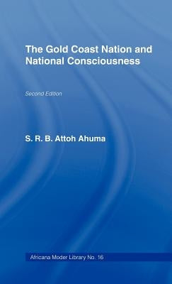 The Gold Coast Nation and National Consciousness by Ahuma, S. R. B. Attoh