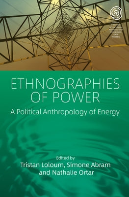 Ethnographies of Power: A Political Anthropology of Energy by Loloum, Tristan