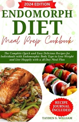 Endomorph Diet Meal Prep Cookbook: The Complete Quick and Easy Delicious Recipes for Individuals with Endomorphic Body Type to Lose Weight and Live Ha by William, Tayden S.