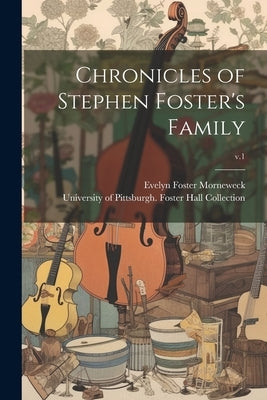 Chronicles of Stephen Foster's Family; v.1 by Morneweck, Evelyn Foster