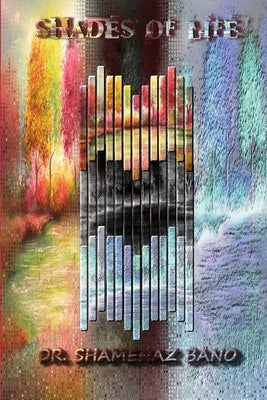 Shades of Life by Bano, Shamenaz