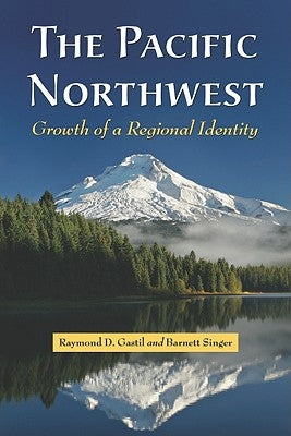 The Pacific Northwest: Growth of a Regional Identity by Gastil, Raymond D.