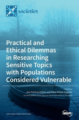 Practical and Ethical Dilemmas in Researching Sensitive Topics with Populations Considered Vulnerable by Hilário, Ana Patrícia