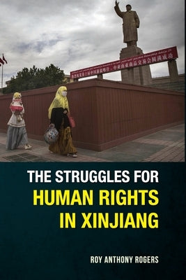 The Struggles for Human Rights in Xinjiang by Rogers, Roy Anthony