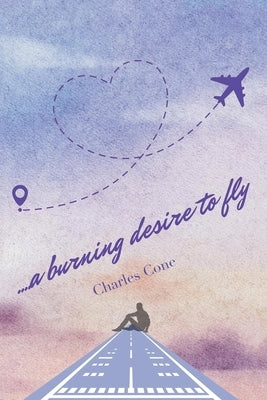 ...a burning desire to fly by Cone, Charles