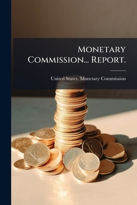 Monetary Commission... Report. by United States Monetary Commission, 1876