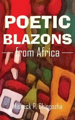 Poetic Blazons From Africa by Chingozha, Misheck P.