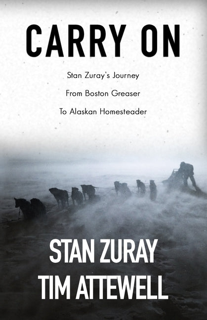 Carry On: Stan Zuray's Journey from Boston Greaser to Alaskan Homesteader by Zuray, Stan