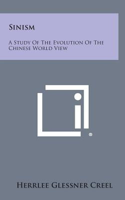 Sinism: A Study of the Evolution of the Chinese World View by Creel, Herrlee Glessner