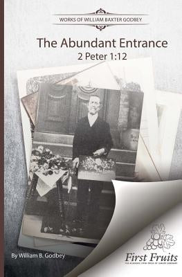The Abundant Entrance: 2 Peter 1:12 by Godbey, W. B.