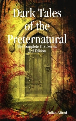 Dark Tales of The Preternatural - The Complete First Series by Alfred, Julian