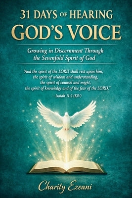 31 Days of Hearing God's Voice: Growing in Discernment Through the Sevenfold Spirit of God by Ezeani, Charity