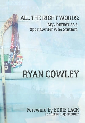 All the Right Words: My Journey as a Sportswriter Who Stutters by Cowley, Ryan