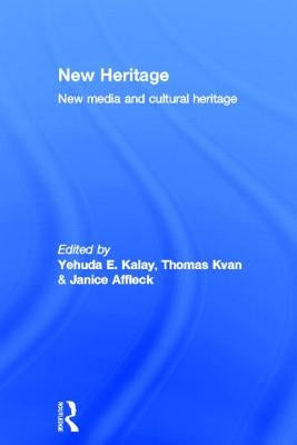 New Heritage: New Media and Cultural Heritage by Kalay, Yehuda