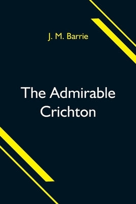 The Admirable Crichton by M. Barrie, J.