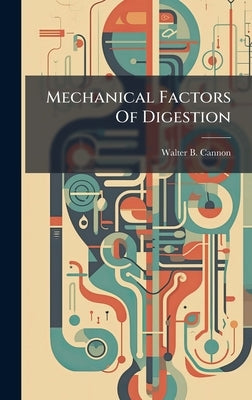 Mechanical Factors Of Digestion by Cannon, Walter B.