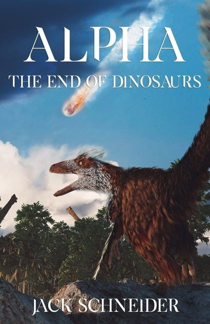 Alpha: The End of the Dinosaurs by Schneider, Jack