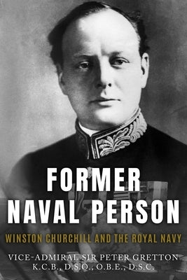 Former Naval Person: Winston Churchill and the Royal Navy by Gretton, Peter