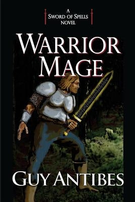 Warrior Mage: A Sword of Spells Novel by Antibes, Guy