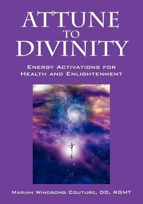 Attune to Divinity: Energy Activations for Health and Enlightenment by Couture DD Rgmt, Mariah Windsong