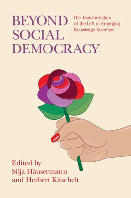 Beyond Social Democracy: The Transformation of the Left in Emerging Knowledge Societies by H?usermann, Silja