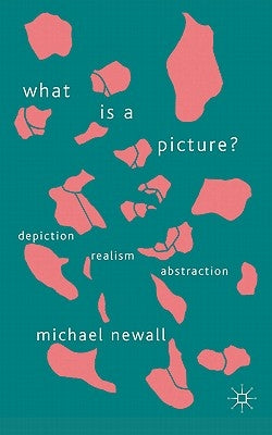 What Is a Picture?: Depiction, Realism, Abstraction by Newall, M.
