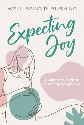Expecting Joy: A Complete Guide to a Healthy Pregnancy by Publishing, Well-Being