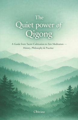 The Quiet Power of Qigong: A Guide from Taoist Cultivation to Zen Meditation -- History, Philosophy & Practice by Publishing, Obivioo