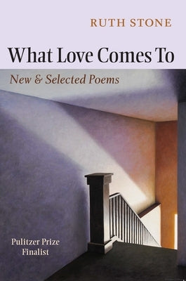 What Love Comes to: New & Selected Poems by Stone, Ruth