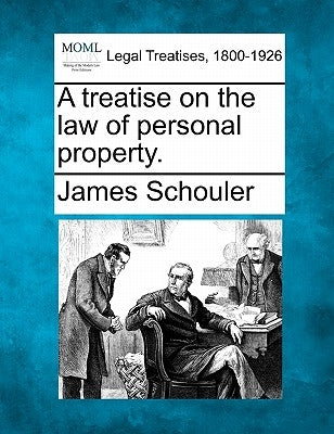 A treatise on the law of personal property. by Schouler, James