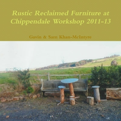 Rustic Reclaimed Furniture at Chippendale Workshop 2011-13 by Khan-McIntyre, Gavin &. Sam