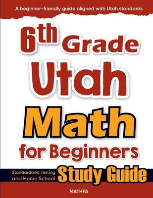 6th Grade Utah Math for Beginners: Standardized Testing and Home School Study Guide by Eslamian, Hamid