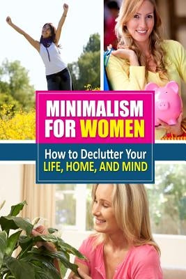 Minimalism for Women: How to Declutter Your Life, Home, and Mind by Taylor Ahlstrom