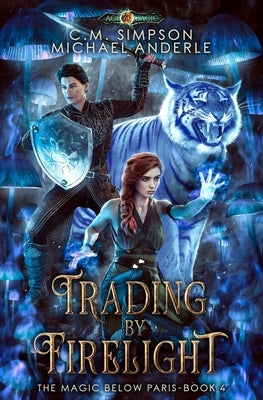 Trading By Firelight: The Magic Below Paris Book 4 by Simpson, C. M.