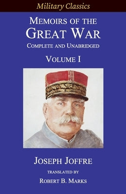 Memoirs of the Great War - Complete and Unabridged: Volume I by Joffre, Joseph Jacques Césaire