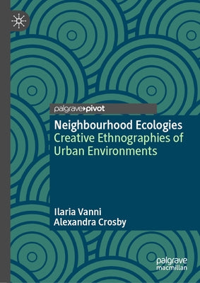Neighbourhood Ecologies: Creative Ethnographies of Urban Environments by Vanni, Ilaria