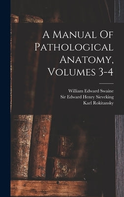 A Manual Of Pathological Anatomy, Volumes 3-4 by Karl Rokitansky (Freiherr Von)