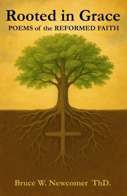 Rooted in Grace: POEMS of the REFORMED FAITH by Newcomer, Bruce W.