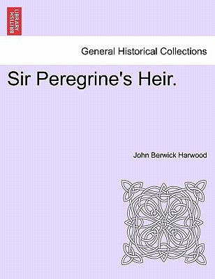 Sir Peregrine's Heir. Vol. I by Harwood, John Berwick