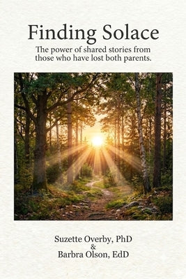Finding Solace: The power of shared stories from those who have lost both parents. by Olson, Barbra