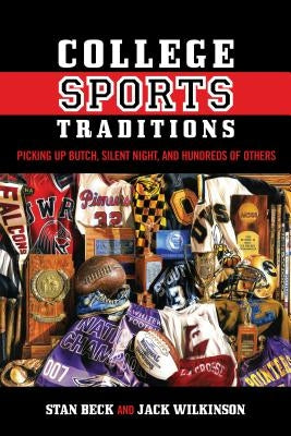 College Sports Traditions: Picking Up Butch, Silent Night, and Hundreds of Others by Beck, Stan