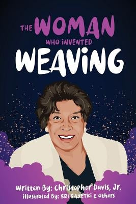 The Woman Who Invented Weaving by Davis, Christopher, Jr.