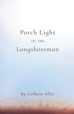 Porch Light to the Longshoreman by Alles, Colleen