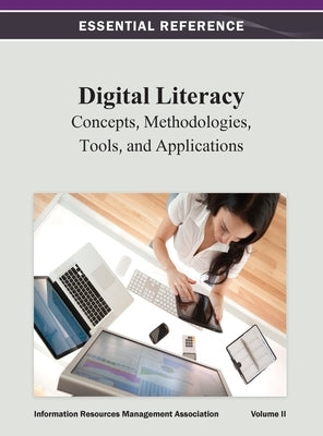 Digital Literacy: Concepts, Methodologies, Tools, and Applications Vol 2 by Information Resources Management Associa