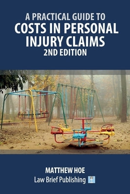 A Practical Guide to Costs in Personal Injury Claims - 2nd Edition by Hoe, Matthew