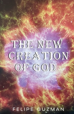 The New Creation of God by Guzman, Felipe